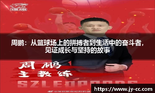 周鹏:从篮球场上的拼搏者到生活中的奋斗者,见证成长与坚持的故事